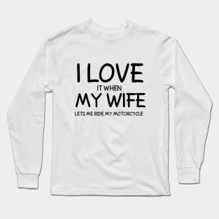 I Love it When My Wife Let's me ride my Motorcycle Long Sleeve T-Shirt